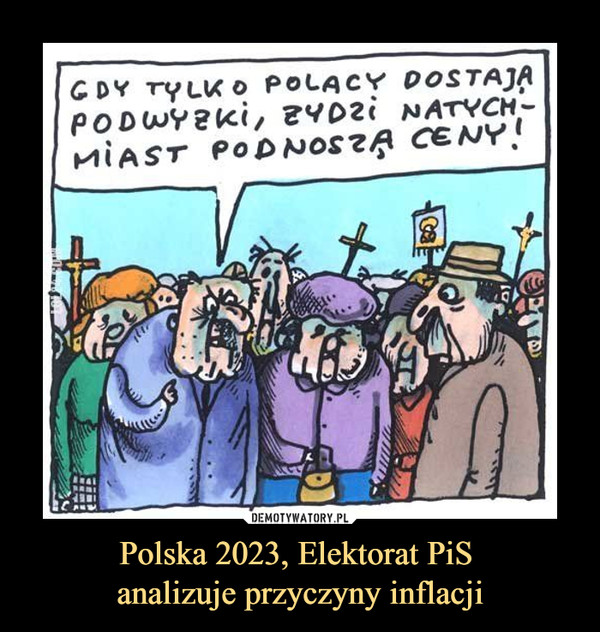 Polska 2023, Elektorat PiS analizuje przyczyny inflacji –  GDY TYLKO POLACY DOSTAJĄ PODWYŻKI, ŻYDZI NATYCHMIAST PODNOSZĄ CENY!