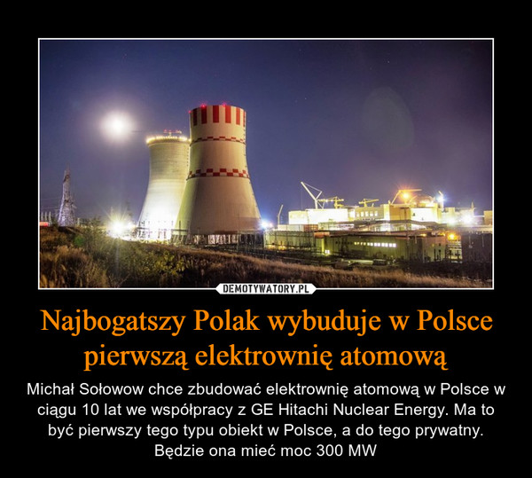 Najbogatszy Polak wybuduje w Polsce pierwszą elektrownię atomową