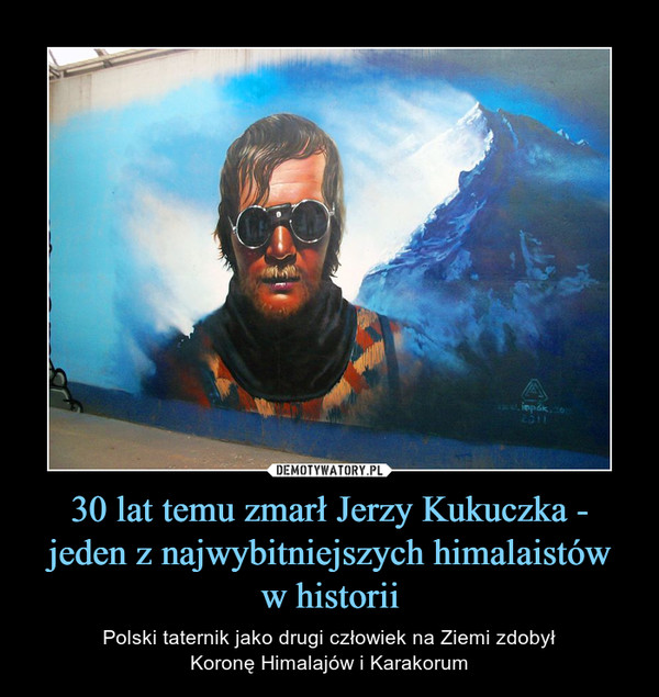 30 lat temu zmarł Jerzy Kukuczka - jeden z najwybitniejszych himalaistów
w historii