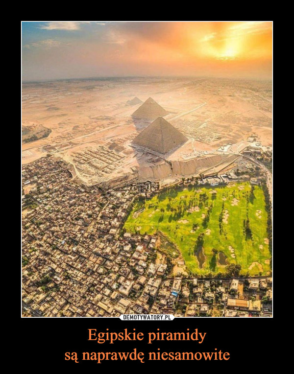 Egipskie piramidysą naprawdę niesamowite –  