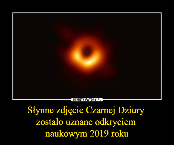 Słynne zdjęcie Czarnej Dziury zostało uznane odkryciem naukowym 2019 roku –  
