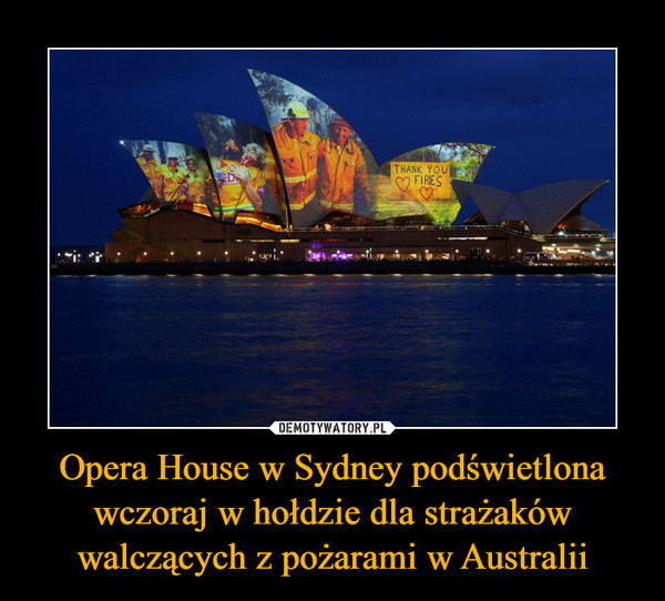 Opera House w Sydney podświetlona wczoraj w hołdzie dla strażaków walczących z pożarami w Australii –  