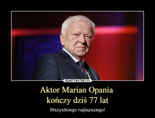 Aktor Marian Opania kończy dziś 77 lat – Wszystkiego najlepszego! 
