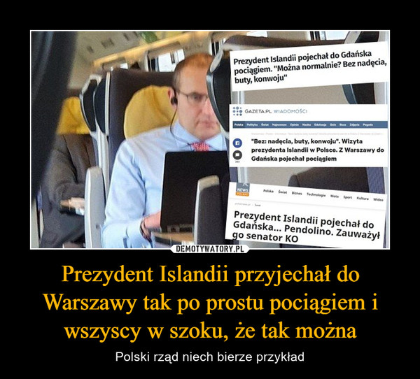 Prezydent Islandii przyjechał do Warszawy tak po prostu pociągiem i wszyscy w szoku, że tak można