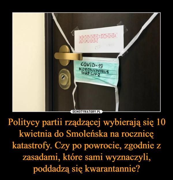 Politycy partii rządzącej wybierają się 10 kwietnia do Smoleńska na rocznicę katastrofy. Czy po powrocie, zgodnie z zasadami, które sami wyznaczyli, poddadzą się kwarantannie? –  