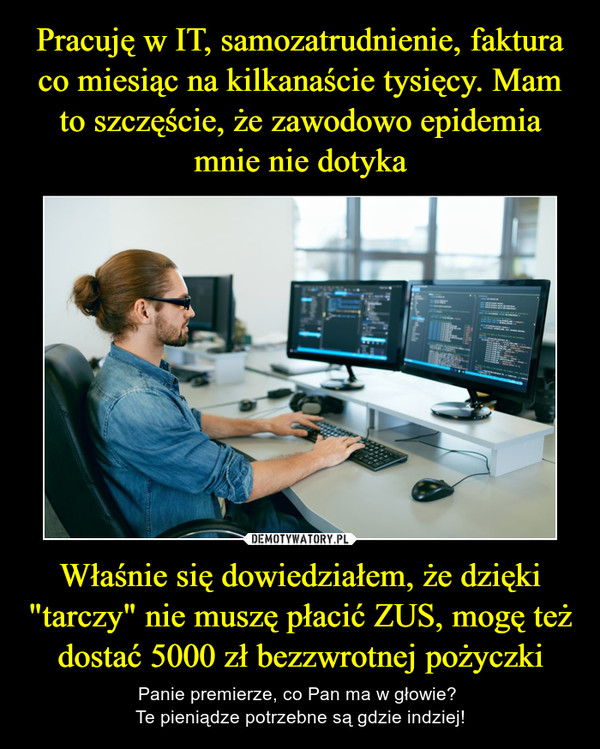 Właśnie się dowiedziałem, że dzięki "tarczy" nie muszę płacić ZUS, mogę też dostać 5000 zł bezzwrotnej pożyczki – Panie premierze, co Pan ma w głowie? Te pieniądze potrzebne są gdzie indziej! 
