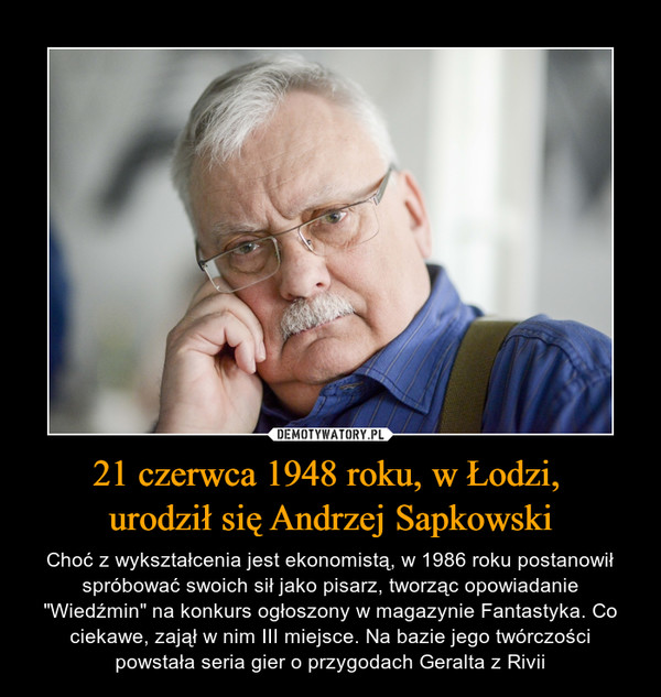 21 czerwca 1948 roku, w Łodzi, 
urodził się Andrzej Sapkowski