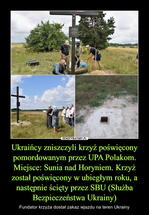 Ukraińcy zniszczyli krzyż poświęcony pomordowanym przez UPA Polakom. Miejsce: Sunia nad Horyniem. Krzyż został poświęcony w ubiegłym roku, a następnie ścięty przez SBU (Służba Bezpieczeństwa Ukrainy)