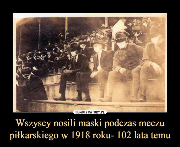 Wszyscy nosili maski podczas meczu piłkarskiego w 1918 roku- 102 lata temu