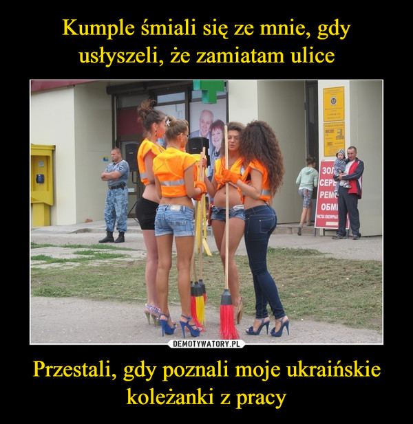 Przestali, gdy poznali moje ukraińskie koleżanki z pracy –  