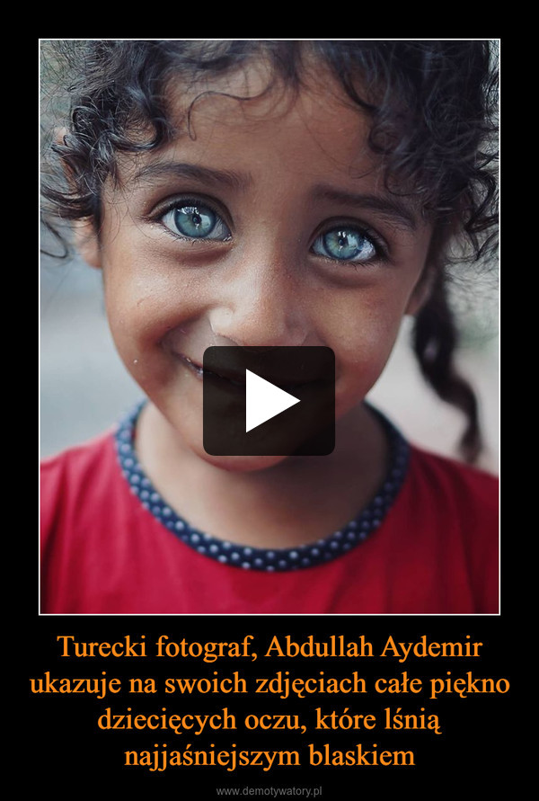 Turecki fotograf, Abdullah Aydemir ukazuje na swoich zdjęciach całe piękno dziecięcych oczu, które lśnią najjaśniejszym blaskiem