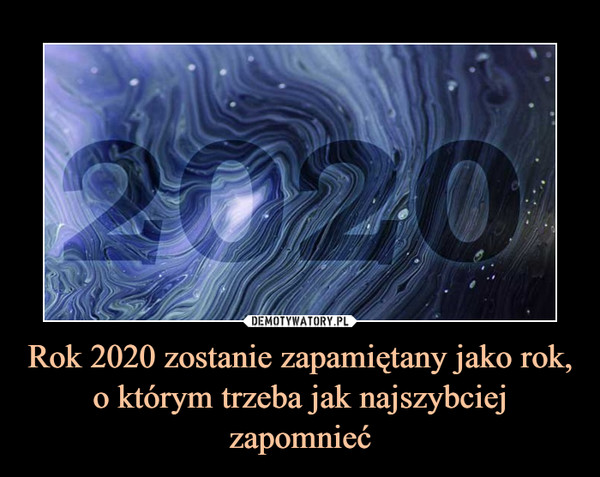 Rok 2020 zostanie zapamiętany jako rok, o którym trzeba jak najszybciej zapomnieć –  