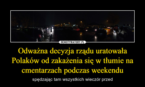 Odważna decyzja rządu uratowała Polaków od zakażenia się w tłumie na cmentarzach podczas weekendu – spędzając tam wszystkich wieczór przed 