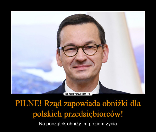 PILNE! Rząd zapowiada obniżki dla polskich przedsiębiorców! – Na początek obniży im poziom życia 