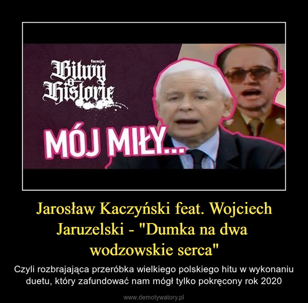 Jarosław Kaczyński feat. Wojciech Jaruzelski - "Dumka na dwa wodzowskie serca" – Czyli rozbrajająca przeróbka wielkiego polskiego hitu w wykonaniu duetu, który zafundować nam mógł tylko pokręcony rok 2020 