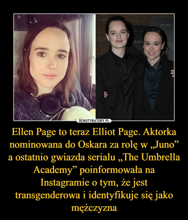 Ellen Page to teraz Elliot Page. Aktorka nominowana do Oskara za rolę w „Juno” a ostatnio gwiazda serialu „The Umbrella Academy” poinformowała na Instagramie o tym, że jest transgenderowa i identyfikuje 
się jako mężczyzna