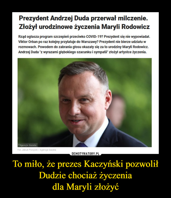To miło, że prezes Kaczyński pozwolił Dudzie chociaż życzenia
dla Maryli złożyć