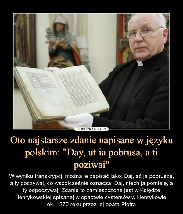 Oto najstarsze zdanie napisane w języku polskim: "Day, ut ia pobrusa, a ti poziwai"