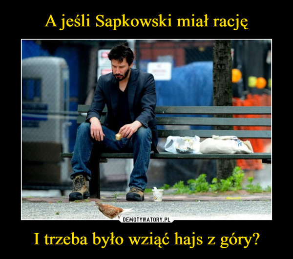A jeśli Sapkowski miał rację I trzeba było wziąć hajs z góry?