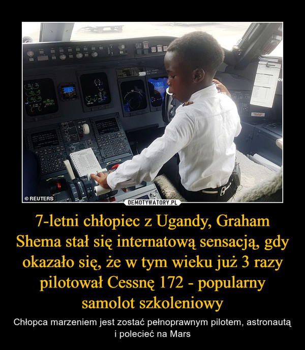 7-letni chłopiec z Ugandy, Graham Shema stał się internatową sensacją, gdy okazało się, że w tym wieku już 3 razy pilotował Cessnę 172 - popularny samolot szkoleniowy