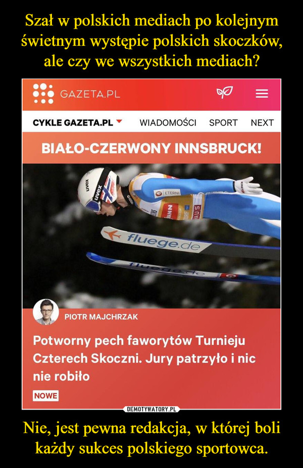 Nie, jest pewna redakcja, w której boli każdy sukces polskiego sportowca. –  