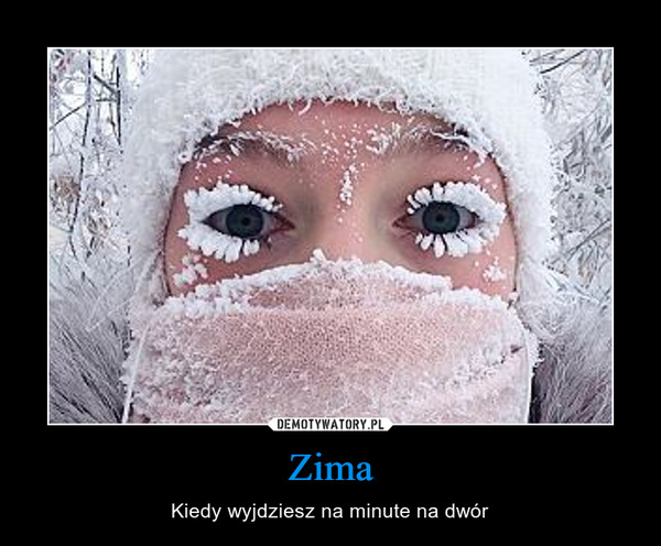 Zima – Kiedy wyjdziesz na minute na dwór 