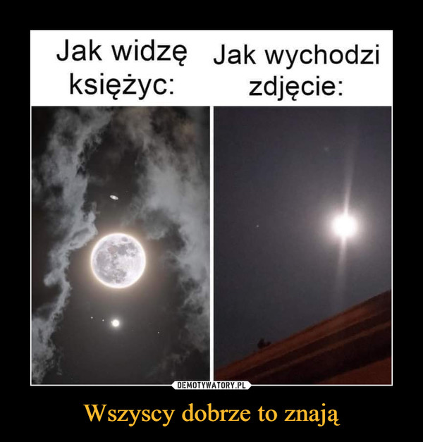 Wszyscy dobrze to znają –  Jak widzę Jak wychodzi księżyc: zdjęcie: