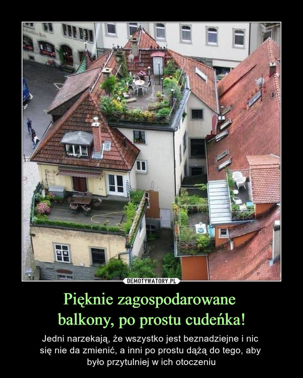 Pięknie zagospodarowane balkony, po prostu cudeńka! – Jedni narzekają, że wszystko jest beznadziejne i nic się nie da zmienić, a inni po prostu dążą do tego, aby było przytulniej w ich otoczeniu 