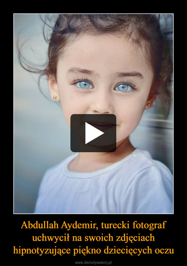 Abdullah Aydemir, turecki fotograf uchwycił na swoich zdjęciach hipnotyzujące piękno dziecięcych oczu
