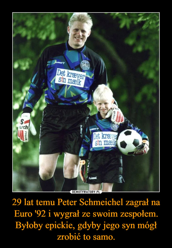 29 lat temu Peter Schmeichel zagrał na Euro '92 i wygrał ze swoim zespołem. Byłoby epickie, gdyby jego syn mógł zrobić to samo. –  