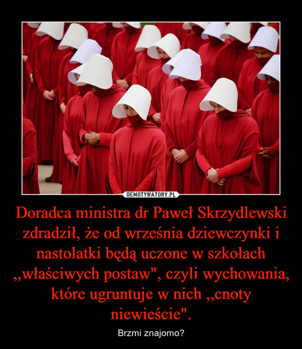 Doradca ministra dr Paweł Skrzydlewski zdradził, że od września dziewczynki i nastolatki będą uczone w szkołach ,,właściwych postaw", czyli wychowania, które ugruntuje w nich ,,cnoty niewieście".