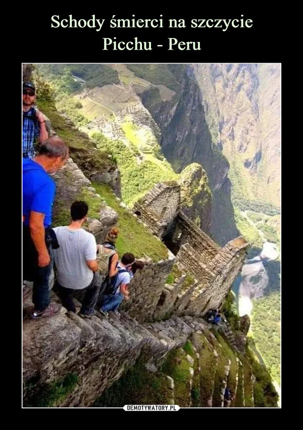 Schody śmierci na szczycie
Picchu - Peru