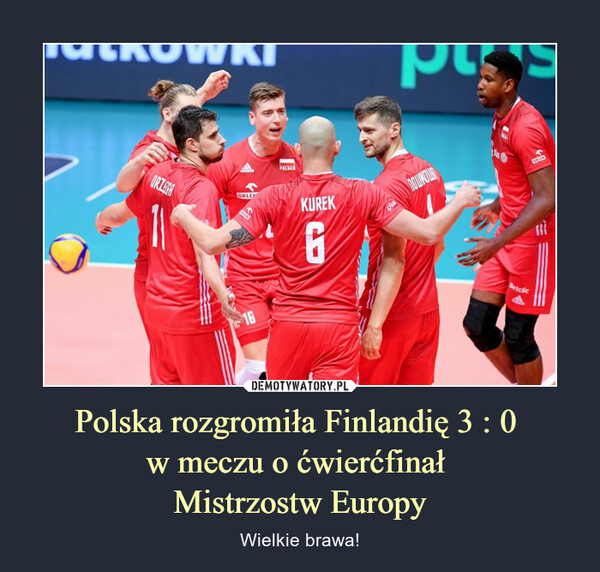 Polska rozgromiła Finlandię 3 : 0 w meczu o ćwierćfinał Mistrzostw Europy – Wielkie brawa! 