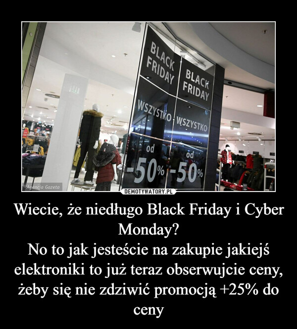 Wiecie, że niedługo Black Friday i Cyber Monday?No to jak jesteście na zakupie jakiejś elektroniki to już teraz obserwujcie ceny, żeby się nie zdziwić promocją +25% do ceny –  