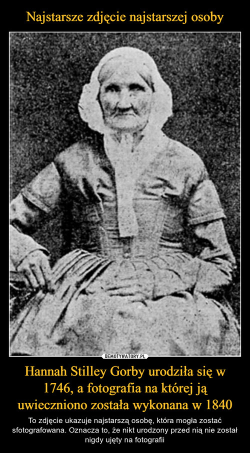 Najstarsze zdjęcie najstarszej osoby Hannah Stilley Gorby urodziła się w 1746, a fotografia na której ją uwieczniono została wykonana w 1840