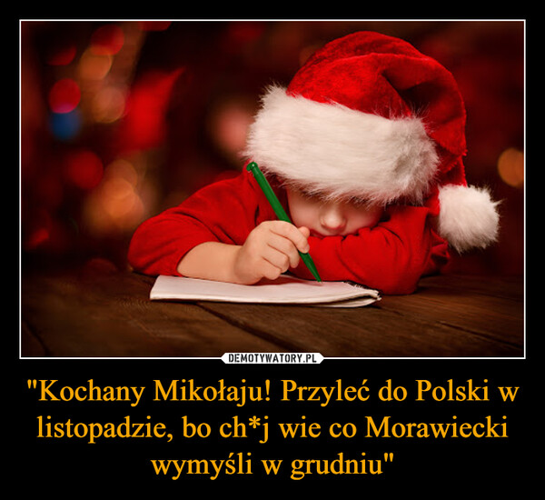 "Kochany Mikołaju! Przyleć do Polski w listopadzie, bo ch*j wie co Morawiecki wymyśli w grudniu" –  
