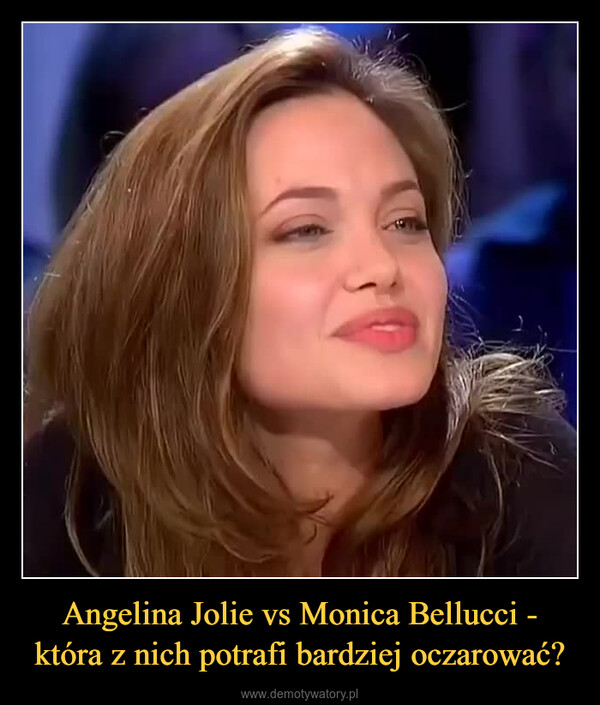 Angelina Jolie vs Monica Bellucci - która z nich potrafi bardziej oczarować? –  Mały pokaz uwodzenia w wykonaniu dwóch pięknych aktorek, które potrafiły oczarować miliony mężczyzn na całym świecie.