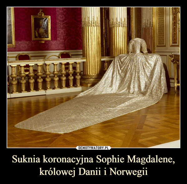 Suknia koronacyjna Sophie Magdalene, królowej Danii i Norwegii –  