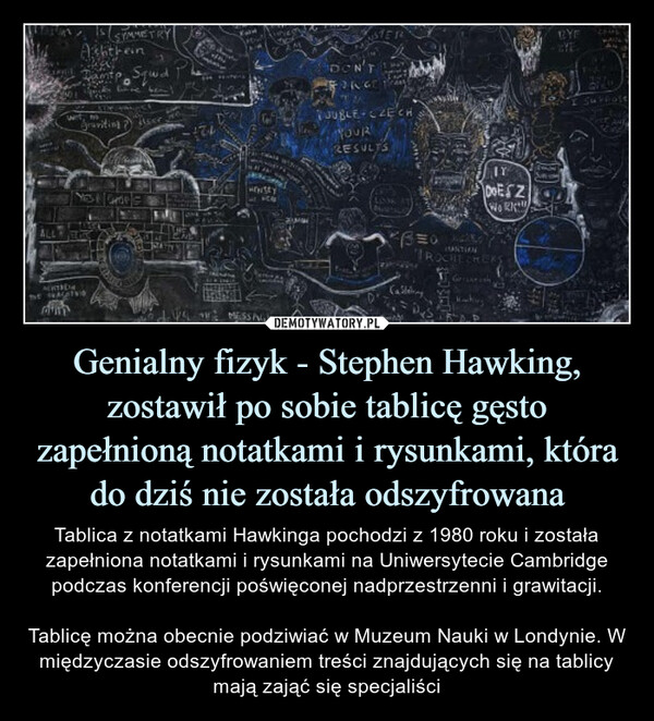 Genialny fizyk - Stephen Hawking, zostawił po sobie tablicę gęsto zapełnioną notatkami i rysunkami, która do dziś nie została odszyfrowana