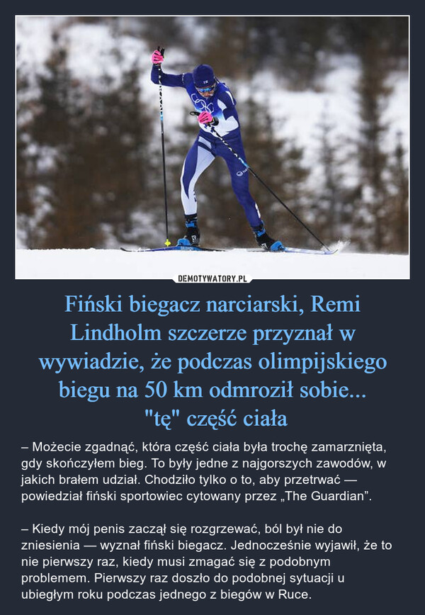 Fiński biegacz narciarski, Remi Lindholm szczerze przyznał w wywiadzie, że podczas olimpijskiego biegu na 50 km odmroził sobie...
 "tę" część ciała