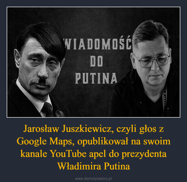 Jarosław Juszkiewicz, czyli głos z Google Maps, opublikował na swoim kanale YouTube apel do prezydenta Władimira Putina –  