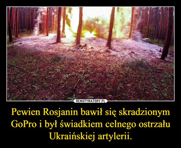 Pewien Rosjanin bawił się skradzionym GoPro i był świadkiem celnego ostrzału Ukraińskiej artylerii. –  