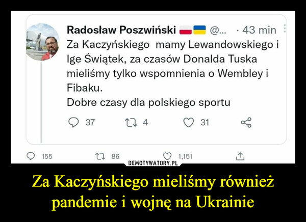 Za Kaczyńskiego mieliśmy również pandemie i wojnę na Ukrainie –  