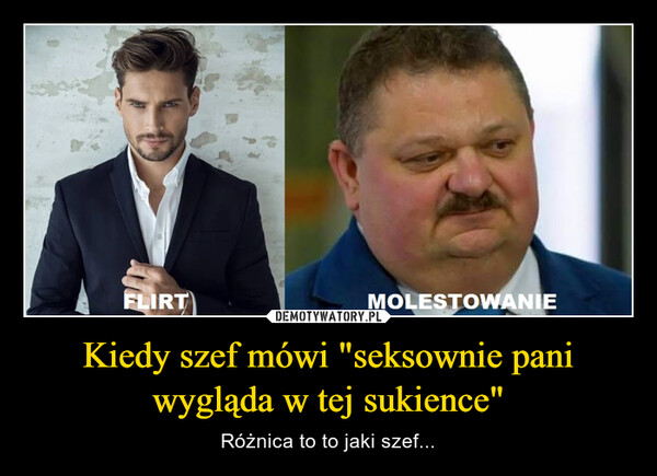 Kiedy szef mówi "seksownie pani wygląda w tej sukience" – Różnica to to jaki szef... 
