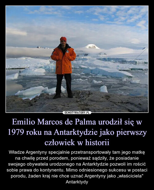 Emilio Marcos de Palma urodził się w 1979 roku na Antarktydzie jako pierwszy człowiek w historii