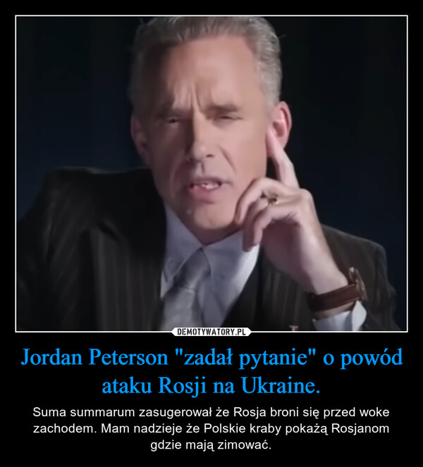 Jordan Peterson "zadał pytanie" o powód ataku Rosji na Ukraine. – Suma summarum zasugerował że Rosja broni się przed woke zachodem. Mam nadzieje że Polskie kraby pokażą Rosjanom gdzie mają zimować. 
