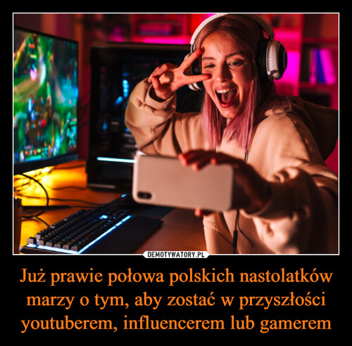 Już prawie połowa polskich nastolatków marzy o tym, aby zostać w przyszłości youtuberem, influencerem lub gamerem