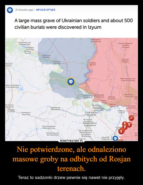 Nie potwierdzone, ale odnaleziono masowe groby na odbitych od Rosjan terenach.