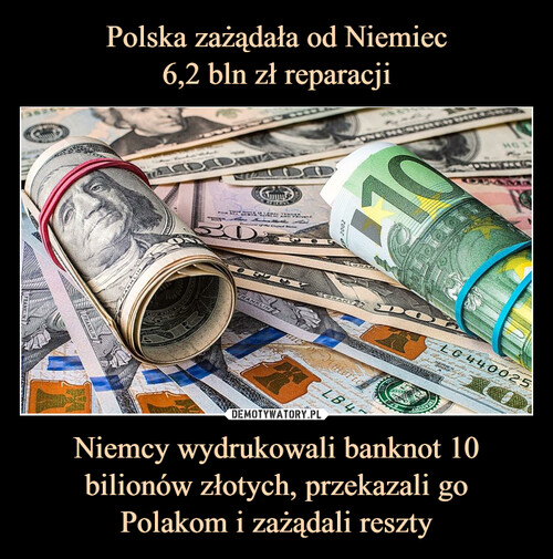 Polska zażądała od Niemiec
6,2 bln zł reparacji Niemcy wydrukowali banknot 10 bilionów złotych, przekazali go
Polakom i zażądali reszty