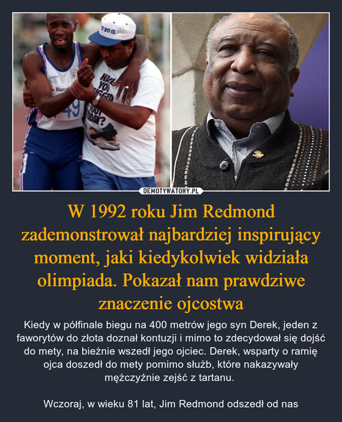W 1992 roku Jim Redmond zademonstrował najbardziej inspirujący moment, jaki kiedykolwiek widziała olimpiada. Pokazał nam prawdziwe znaczenie ojcostwa